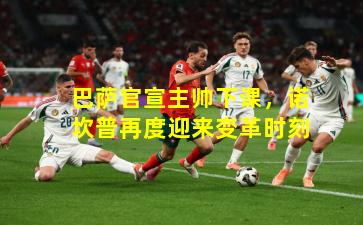 巴萨官宣主帅下课，诺坎普再度迎来变革时刻