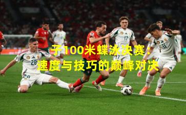 子100米蝶泳决赛：速度与技巧的巅峰对决